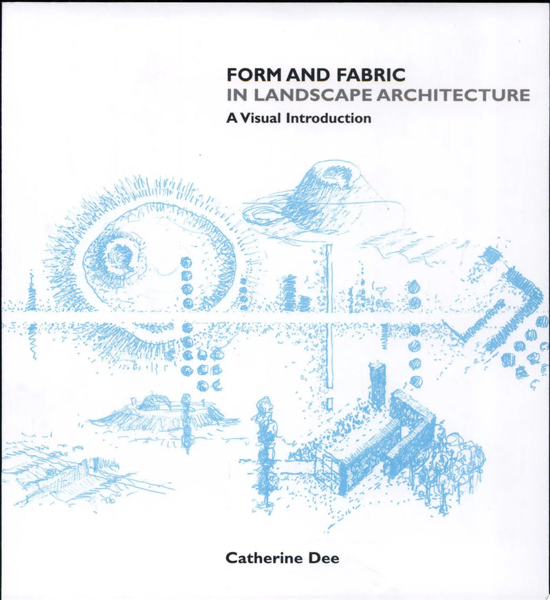 Form and Fabric in Landscape Architecture A Visual Introduction by Catherine Dee 1st Edition ISBN 9780415246385