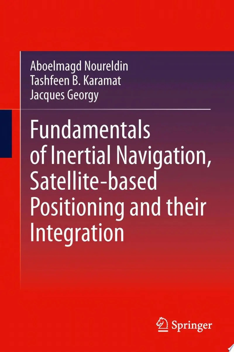 Fundamentals of Inertial Navigation, Satellite-based Positioning and their Integration by Aboelmagd Noureldin ISBN 9783642304651
