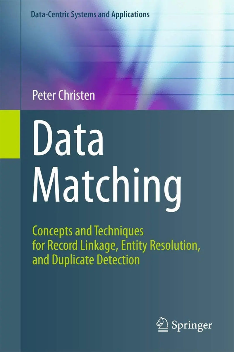 Data Matching Concepts and Techniques for Record Linkage, Entity Resolution, and Duplicate Detection by Peter Christen ISBN 9783642311635