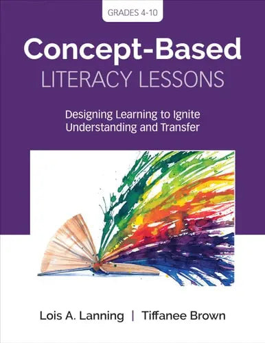 Concept-Based Literacy Lessons Designing Learning to Ignite Understanding and Transfer, Grades 4-10 ISBN 9781544318578