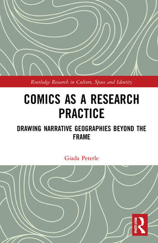 Comics as a Research Practice Drawing Narrative Geographies Beyond the Frame by Giada Peterle