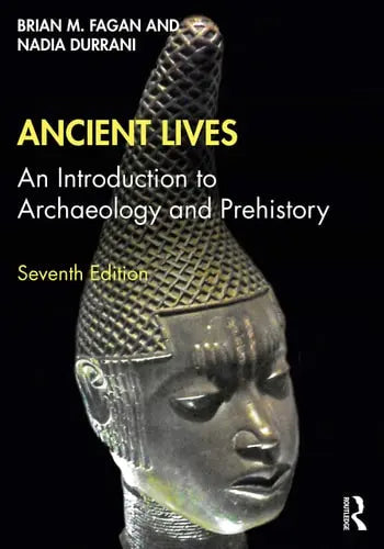 Ancient Lives An Introduction to Archaeology and Prehistory by Brian M. Fagan 7th Edition ISBN 9780367537340