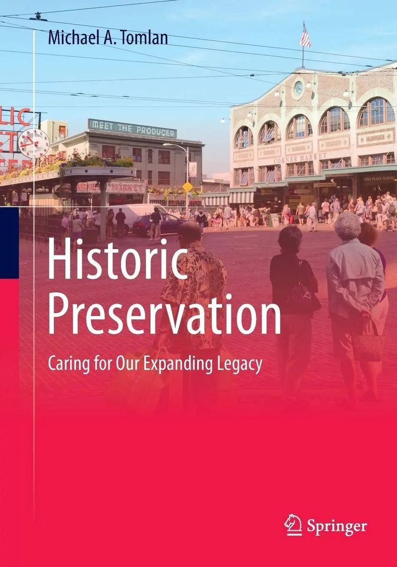 Historic Preservation Caring for Our Expanding Legacy by Michael A. Tomlan 1st Edition ISBN 9783319355191