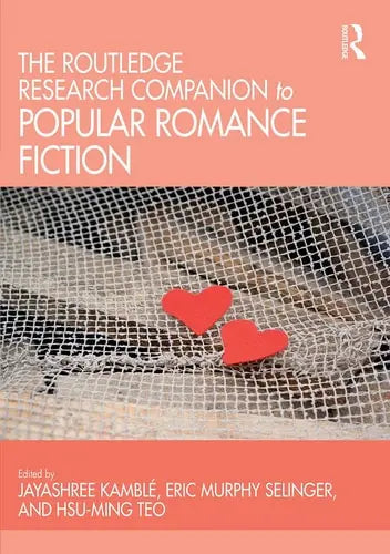 The Routledge Research Companion to Popular Romance Fiction by Jayashree Kamblé,Eric Murphy Selinger,Hsu-Ming Teo 978-0367543204
