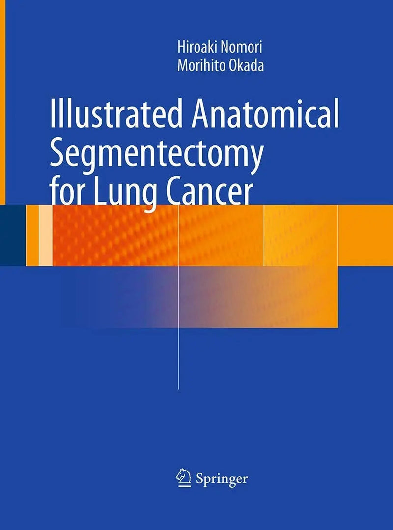 Illustrated Anatomical Segmentectomy for Lung Cancer by Hiroaki Nomori 1st Edition ISBN 9784431561217