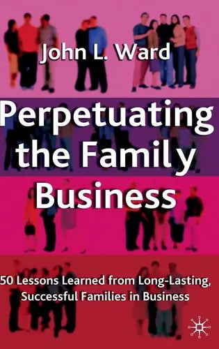 Perpetuating the Family Business 50 Lessons Learned From Long Lasting, Successful Families in Business by J. Ward ISBN: 978-1403933973