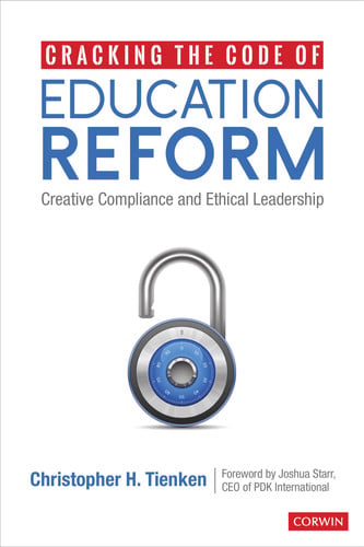 Cracking the Code of Education Reform Creative Compliance and Ethical Leadership by Christopher H. Tienken