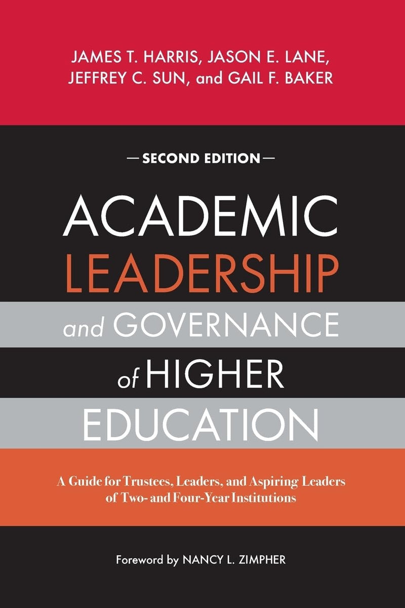 Academic Leadership and Governance in Higher Education A Guide for Trustees, Leaders, and Aspiring Leaders of Two- and Four-Year Institutions by James T. Harris 2nd Edition