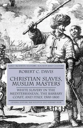 Christian Slaves, Muslim Masters White Slavery in the Mediterranean, The Barbary Coast, and Italy, 1500-1800 by R. Davis