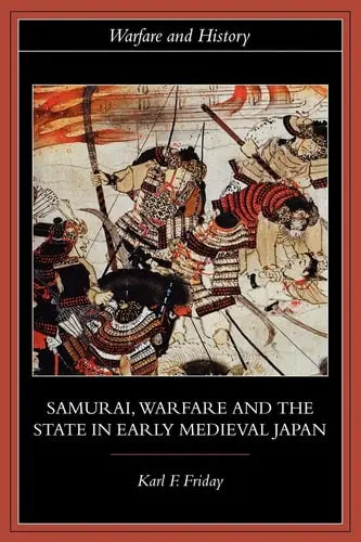 Samurai, Warfare and the State in Early Medieval Japan by Karl F. Friday 978-0415329637