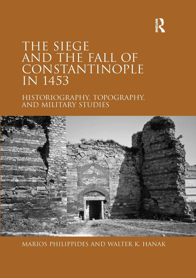 The Siege and the Fall of Constantinople in 1453 Historiography, Topography, and Military Studies by Marios Philippides 1st Edition ISBN 9780367602345