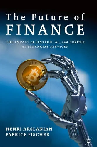 The Future of Finance The Impact of FinTech, AI, and Crypto on Financial Services by Henri Arslanian ISBN: 978-3030145323