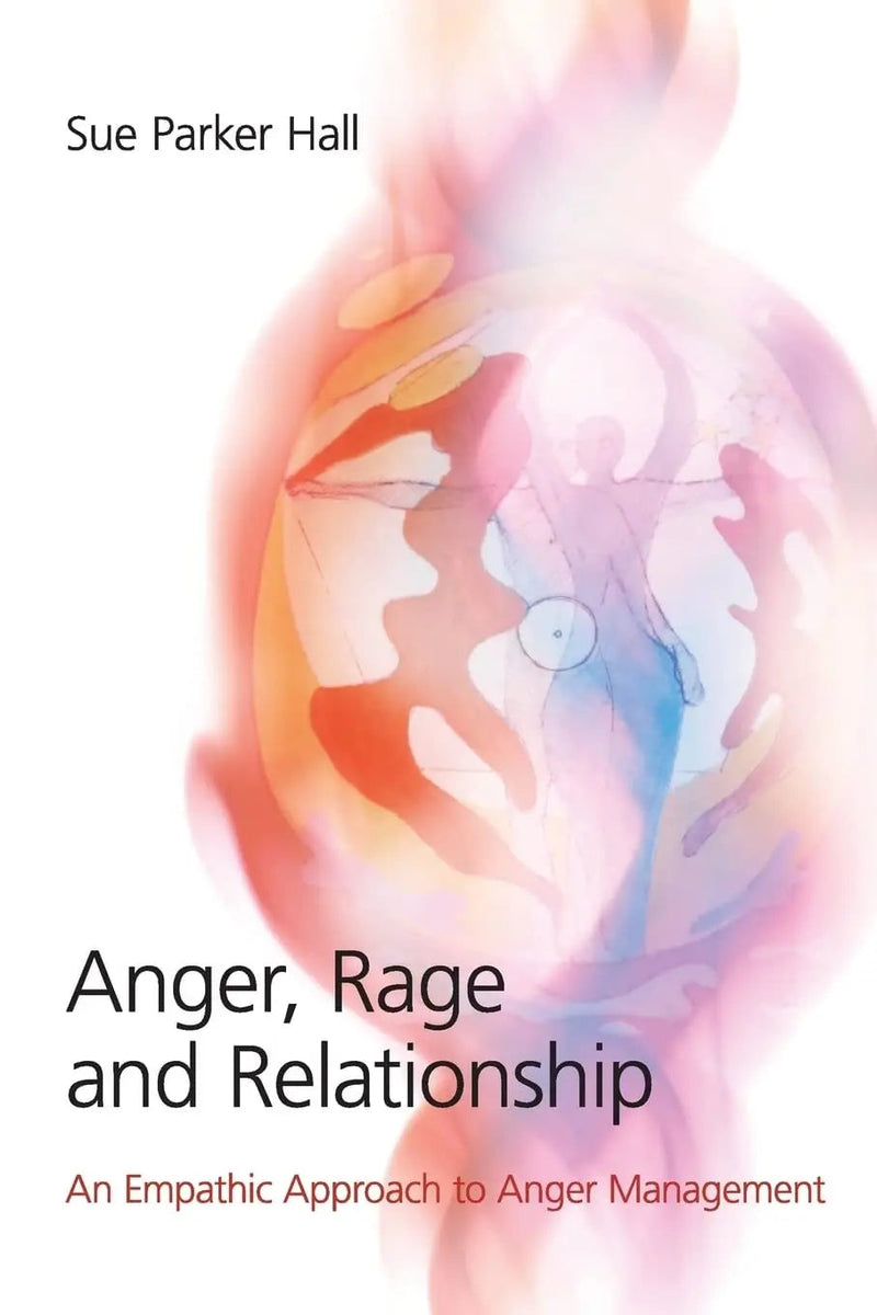 Anger, Rage and Relationship An Empathic Approach to Anger Management by Sue Parker Hall 1st Edition ISBN 9780415413480