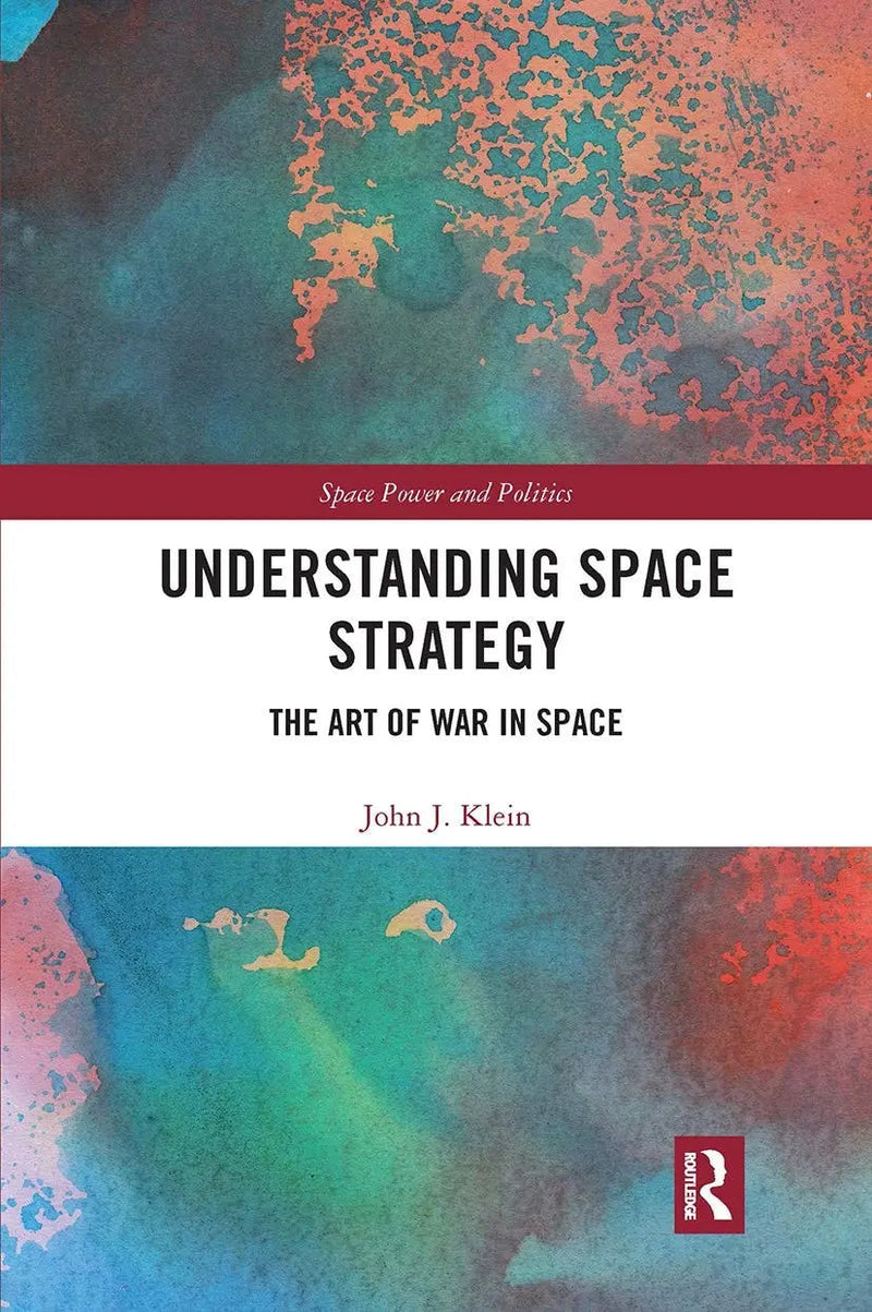 Understanding Space Strategy The Art of War in Space by John J. Klein 1st Edition