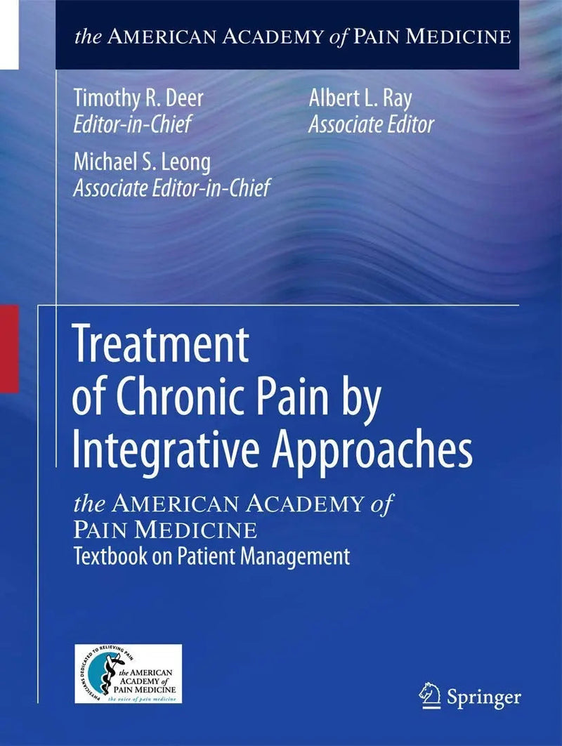 Treatment of Chronic Pain by Integrative Approaches the AMERICAN ACADEMY of PAIN MEDICINE Textbook on Patient Management by Timothy R. Deer ISBN 9781493918201