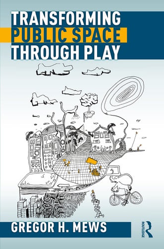 Transforming Public Space Through Play by Gregor H. Mews
