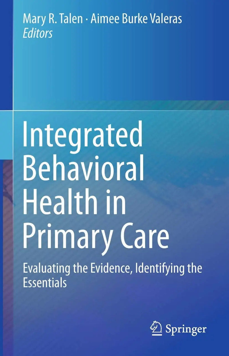 Integrated Behavioral Health in Primary Care Evaluating the Evidence, Identifying the Essentials by Mary R. Talen ISBN 9781493929092