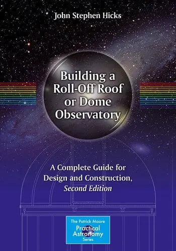 Building a Roll-Off Roof or Dome Observatory A Complete Guide for Design and Construction by John Stephen Hicks ISBN: 978-1493930104