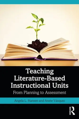 Teaching Literature-Based Instructional Units From Planning to Assessment by Angela L. Hansen 978-0367706753