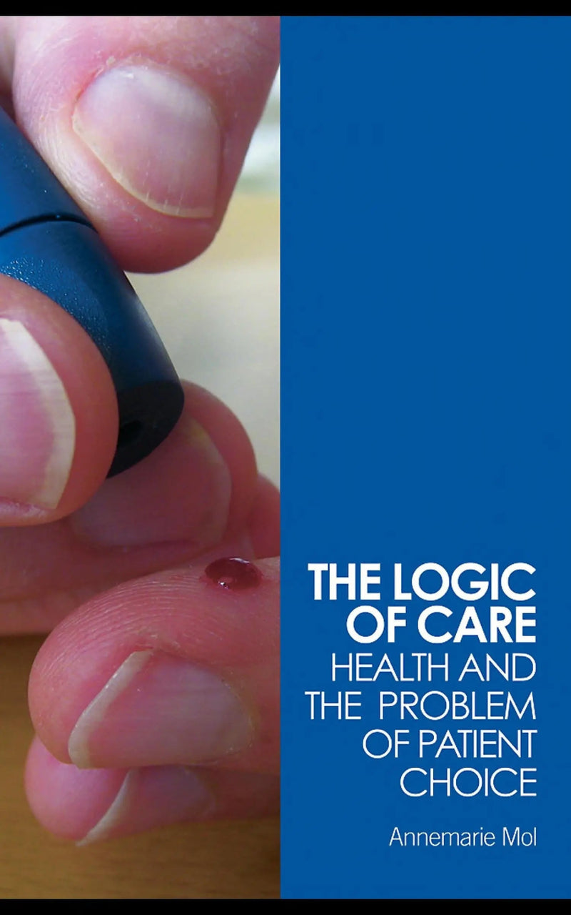 The Logic of Care Health and the Problem of Patient Choice by Annemarie Mol 1st Edition ISBN 9780415453431