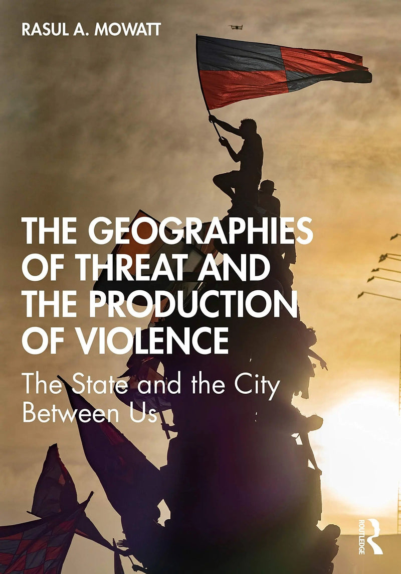 The Geographies of Threat and the Production of Violence The State and the City Between Us by Rasul A. Mowatt 1st Edition ISBN 9780367708948