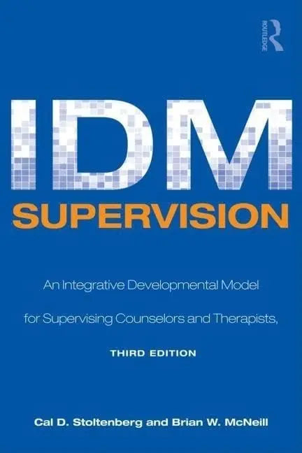 IDM Supervision An Integrative Developmental Model for Supervising Counselors and Therapists by Cal D. Stoltenberg 1st Edition