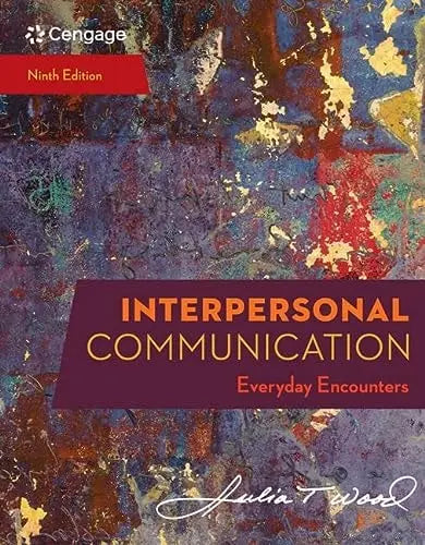 Interpersonal Communication: Everyday Encounters by Julia T. Wood 9th Edition ISBN 9780357032947