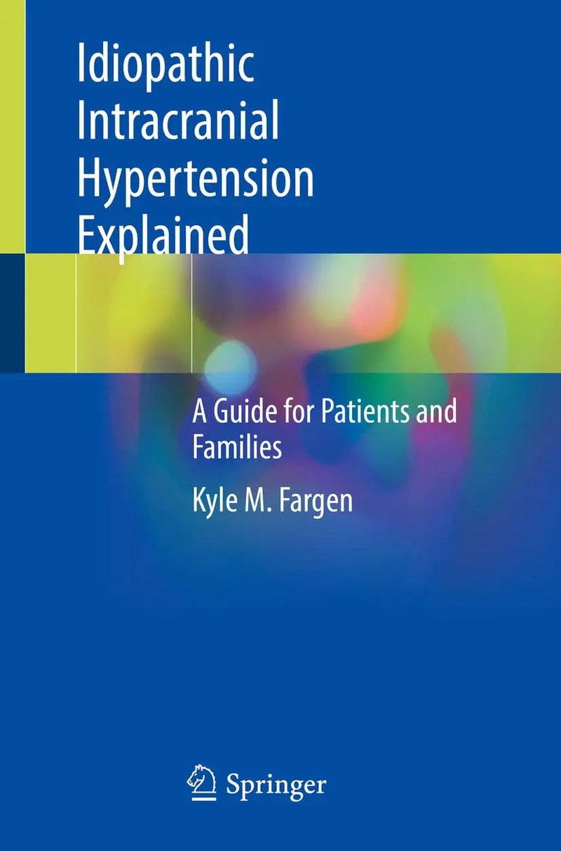 Idiopathic Intracranial Hypertension Explained A Guide for Patients and Families by Kyle M. Fargen 1st Edition ISBN 9783030800413