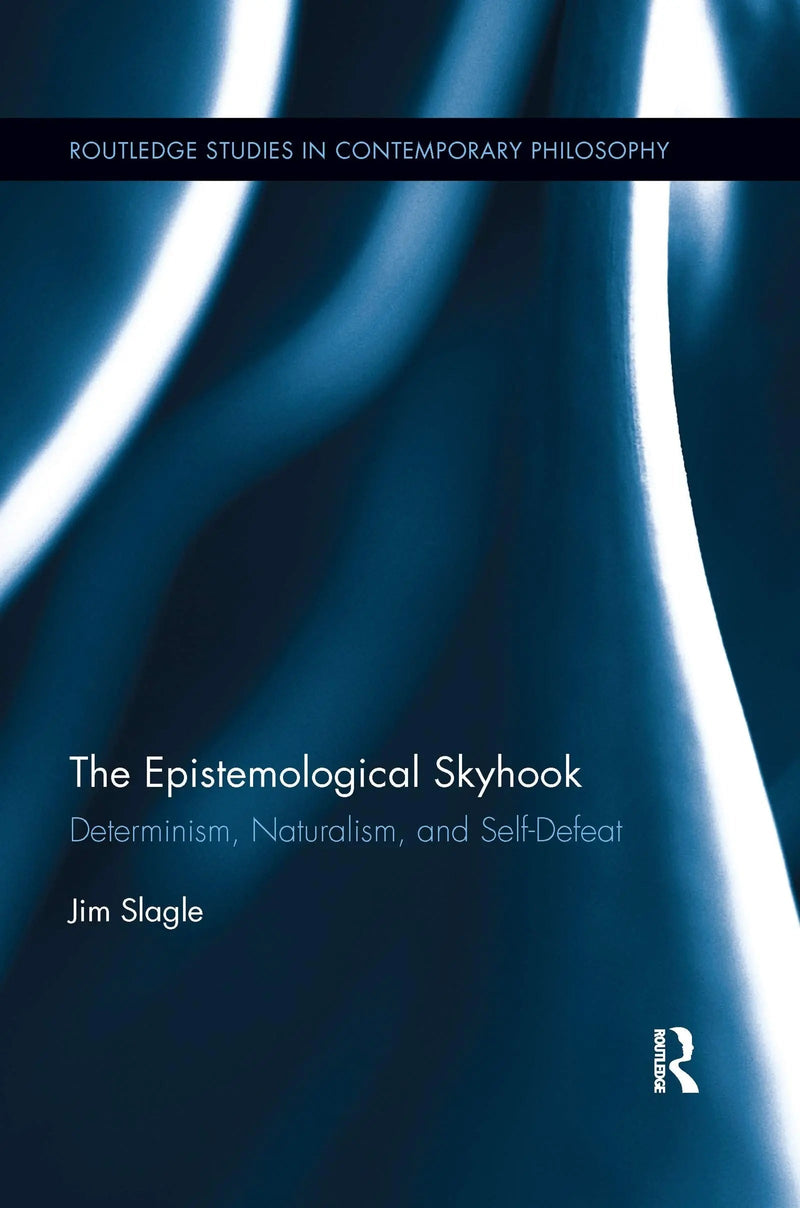The Epistemological Skyhook Determinism, Naturalism, and Self-Defeat by Jim Slagle 1st Edition ISBN 9780367737061