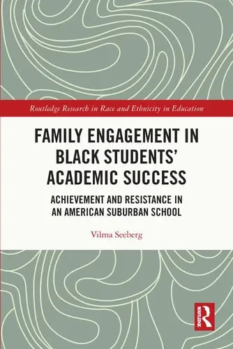 Family Engagement in Black Students' Academic Success Achievement and Resistance in an American Suburban School by Vilma Seeberg 978-0367740474