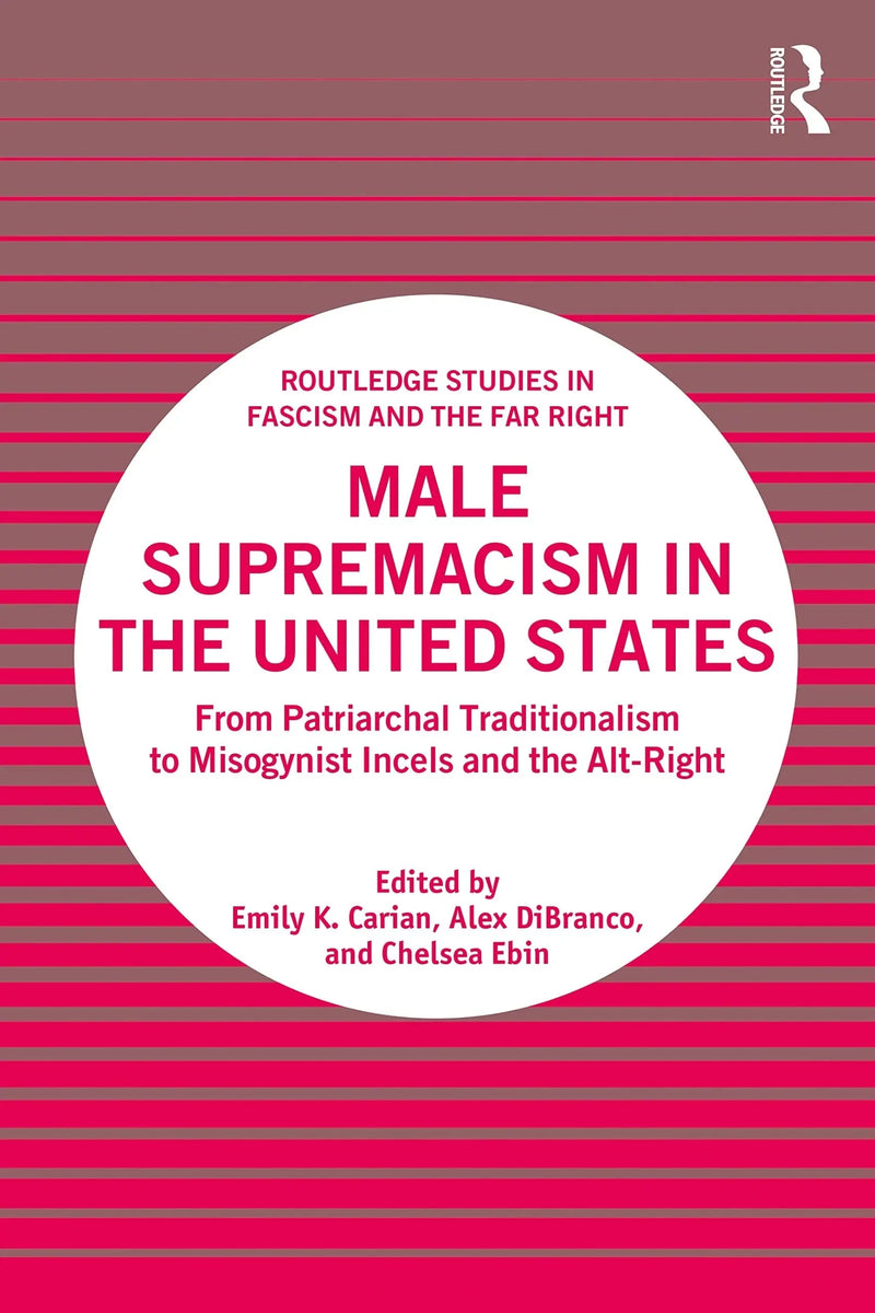 Male Supremacism in the United States From Patriarchal Traditionalism to Misogynist Incels and the Alt-right by Emily K. Carian 1st Edition ISBN 9780367754044