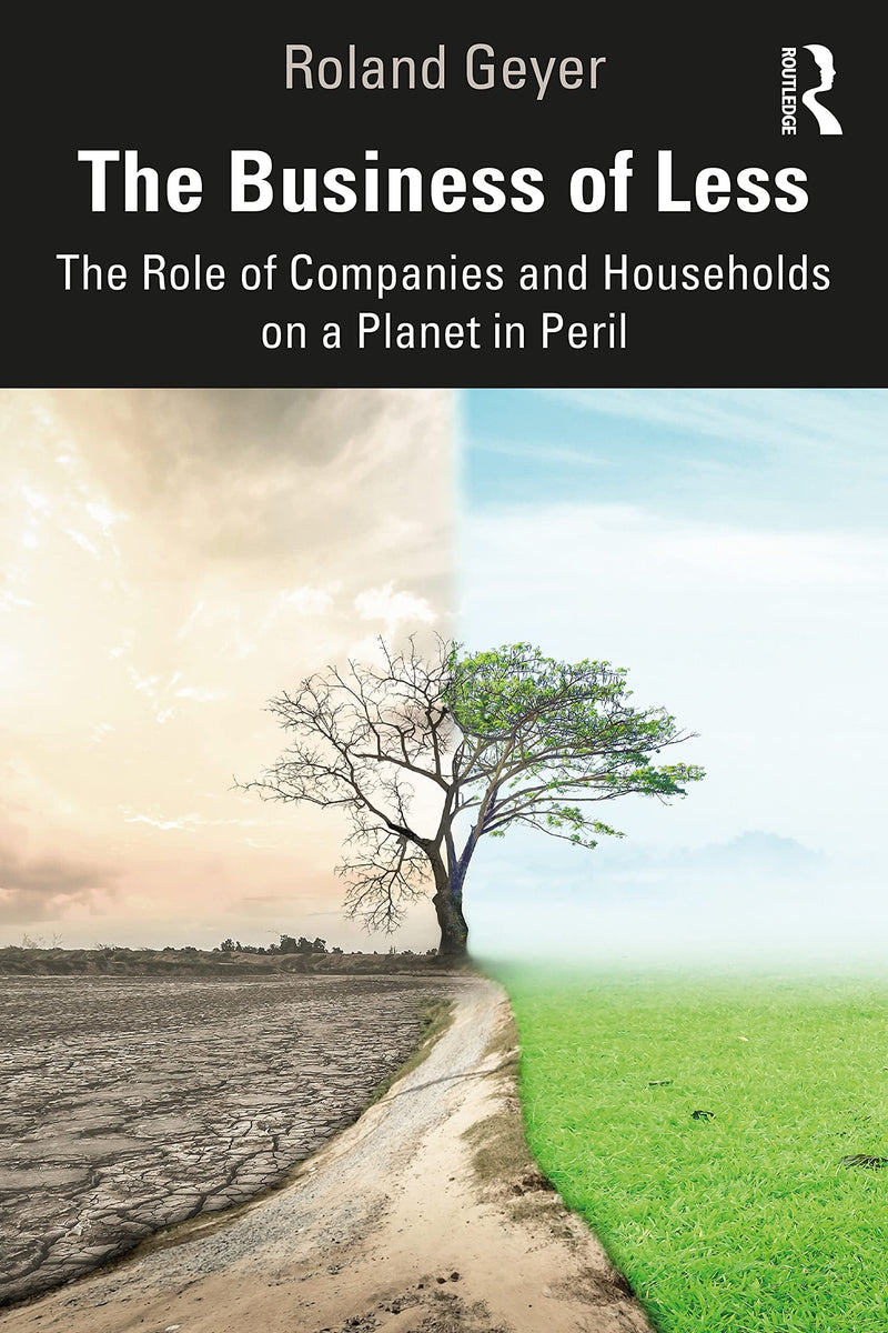 The Business of Less The Role of Companies and Households on a Planet in Peril by Roland Geyer 1st Edition