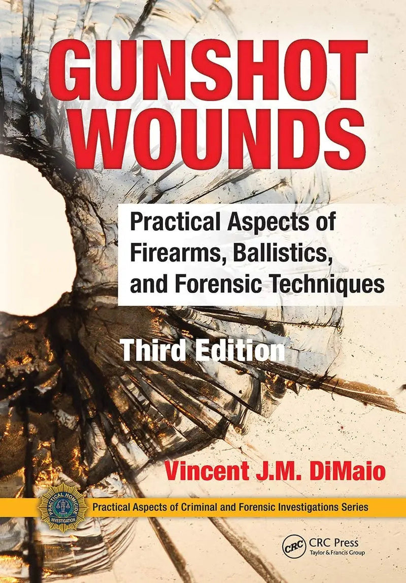 Gunshot Wounds Practical Aspects of Firearms, Ballistics, and Forensic Techniques, Third Edition by Vincent J. M. Di Maio ISBN 9780367778422