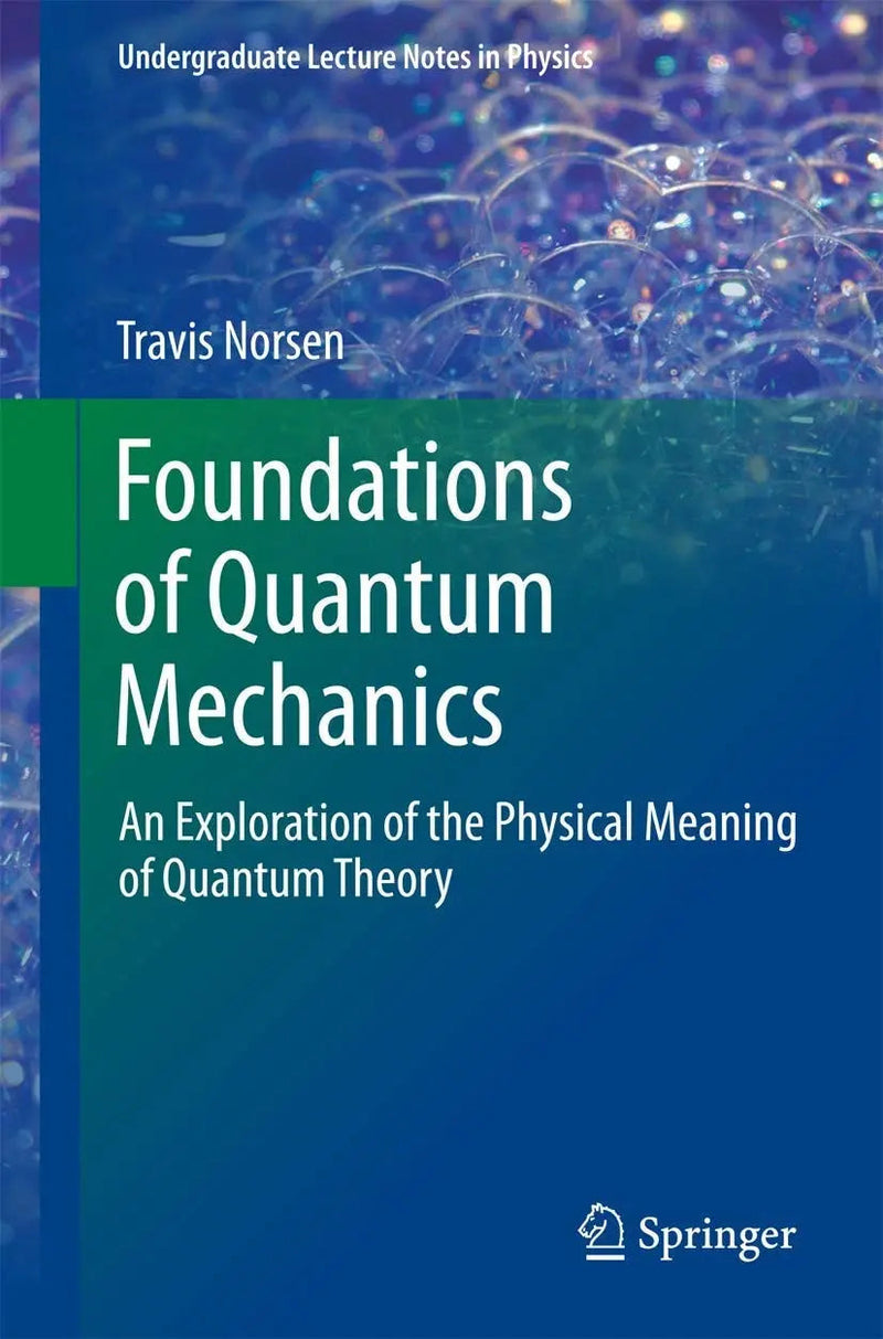 Foundations of Quantum Mechanics An Exploration of the Physical Meaning of Quantum Theory by Travis Norsen 1st Edition ISBN 9783319658667