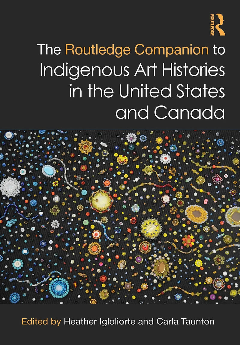 The Routledge Companion to Indigenous Art Histories in the United States and Canada by Heather Igloliorte 1st Edition