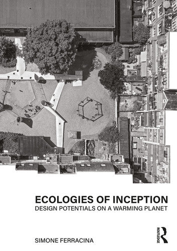 Ecologies of Inception Design Potentials on a Warming Planet by Simone Ferracina