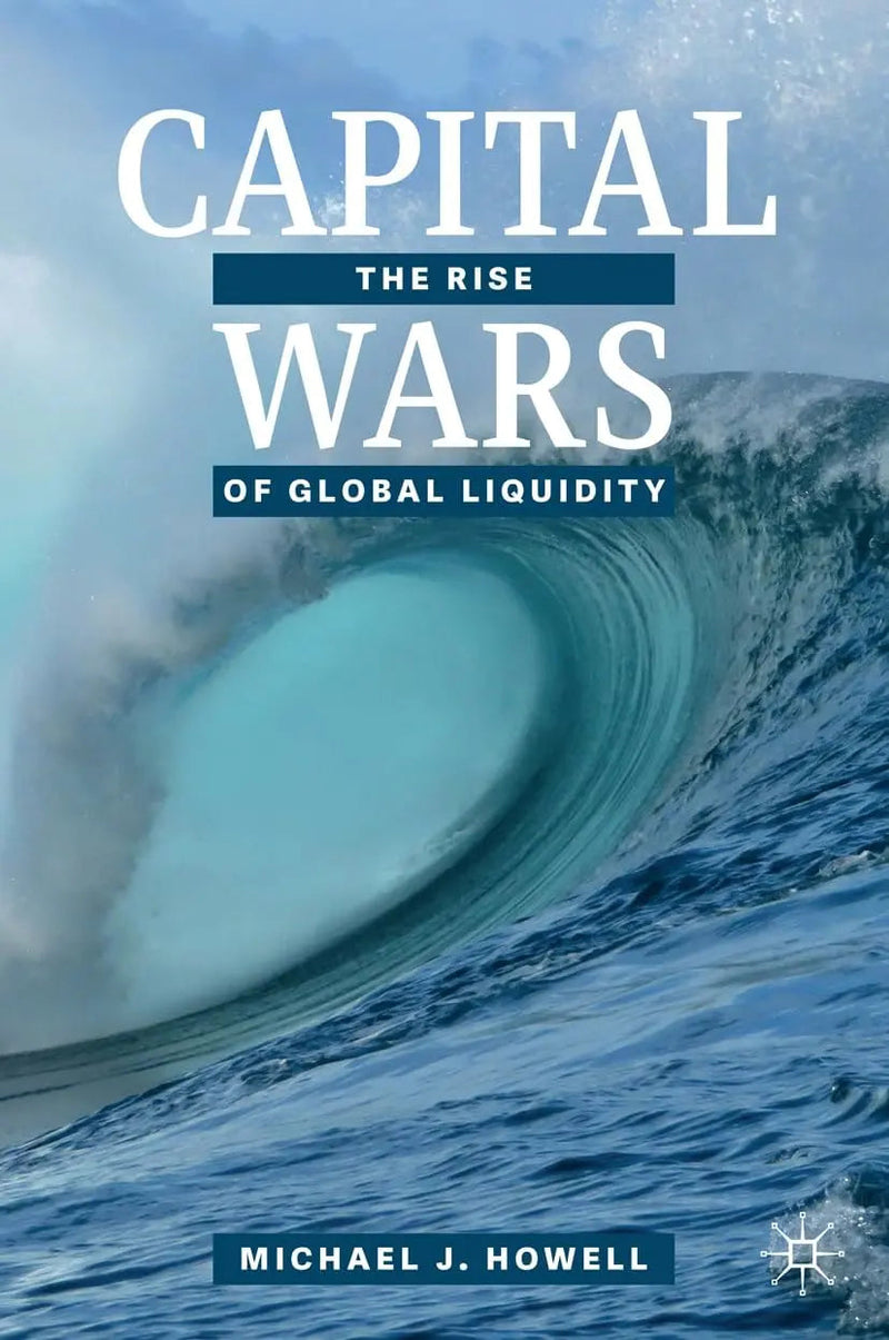 Capital Wars The Rise of Global Liquidity by Michael J. Howell 1st Edition ISBN 9783030392871