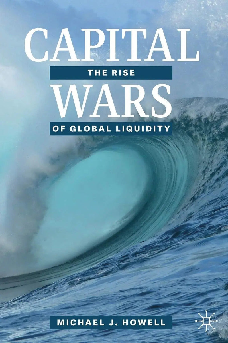 Capital Wars The Rise of Global Liquidity by Michael J. Howell 1st Edition ISBN 9783030392901