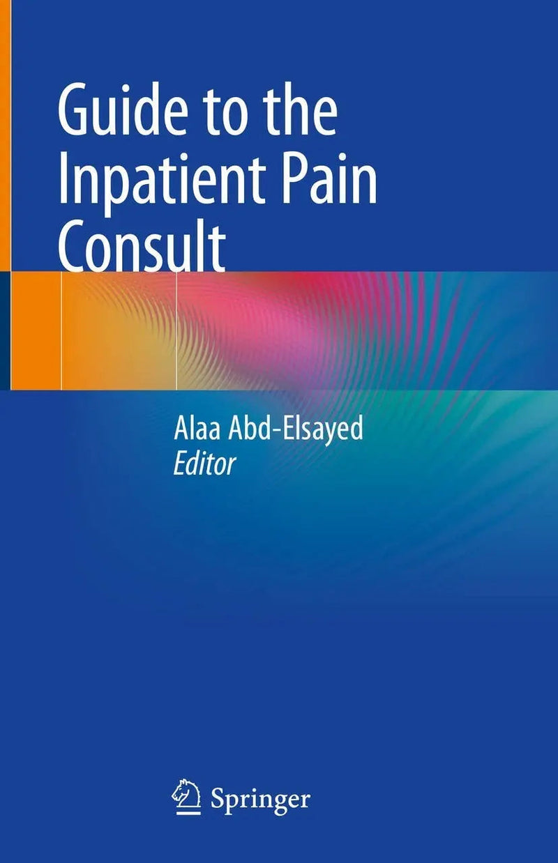 Guide to the Inpatient Pain Consult by Alaa Abd-Elsayed 1st Edition ISBN 9783030404482