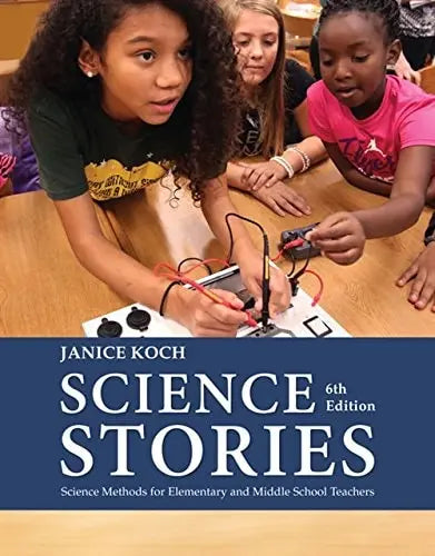 Science Stories: Science Methods for Elementary and Middle School Teachers by Janice Koch ISBN: 978-1305960725
