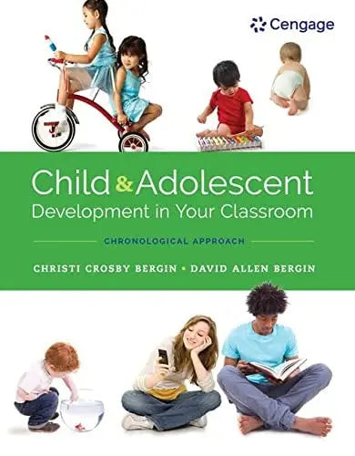 Child and Adolescent Development in Your Classroom, Chronological Approach by Christi Crosby Bergin 1st Edition ISBN 9781305964273