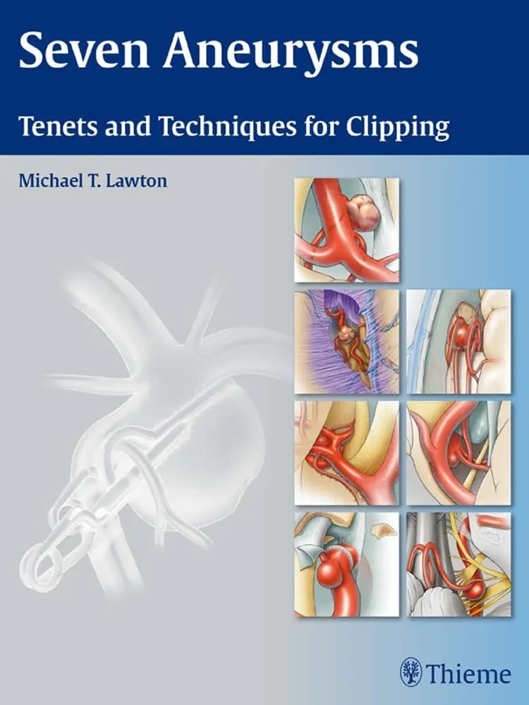 Seven Aneurysms Tenets and Techniques for Clipping by Michael T. Lawton 1st Edition ISBN 9781604060546