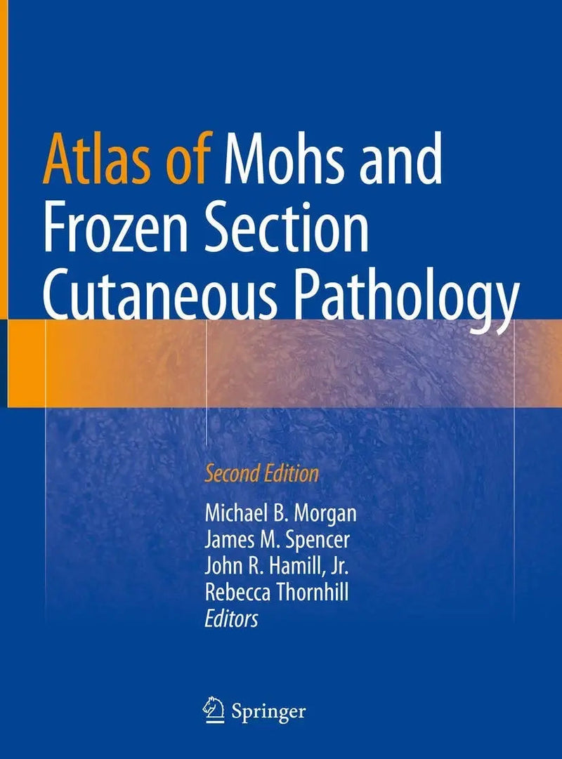 Atlas of Mohs and Frozen Section Cutaneous Pathology by Michael B. Morgan 2nd Edition ISBN 9783319748467