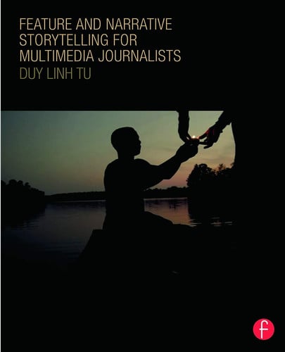 Feature and Narrative Storytelling for Multimedia Journalists by Duy Linh Tu