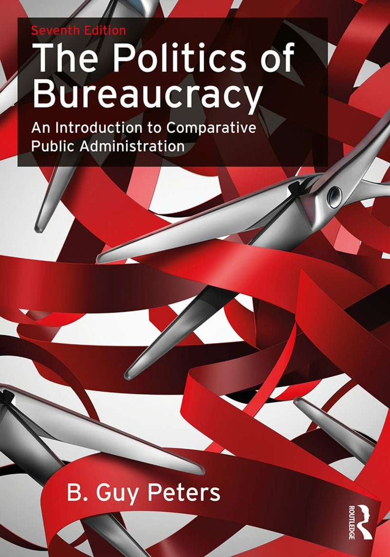 The Politics of Bureaucracy An Introduction to Comparative Public Administration by B. Guy Peters 7th Edition