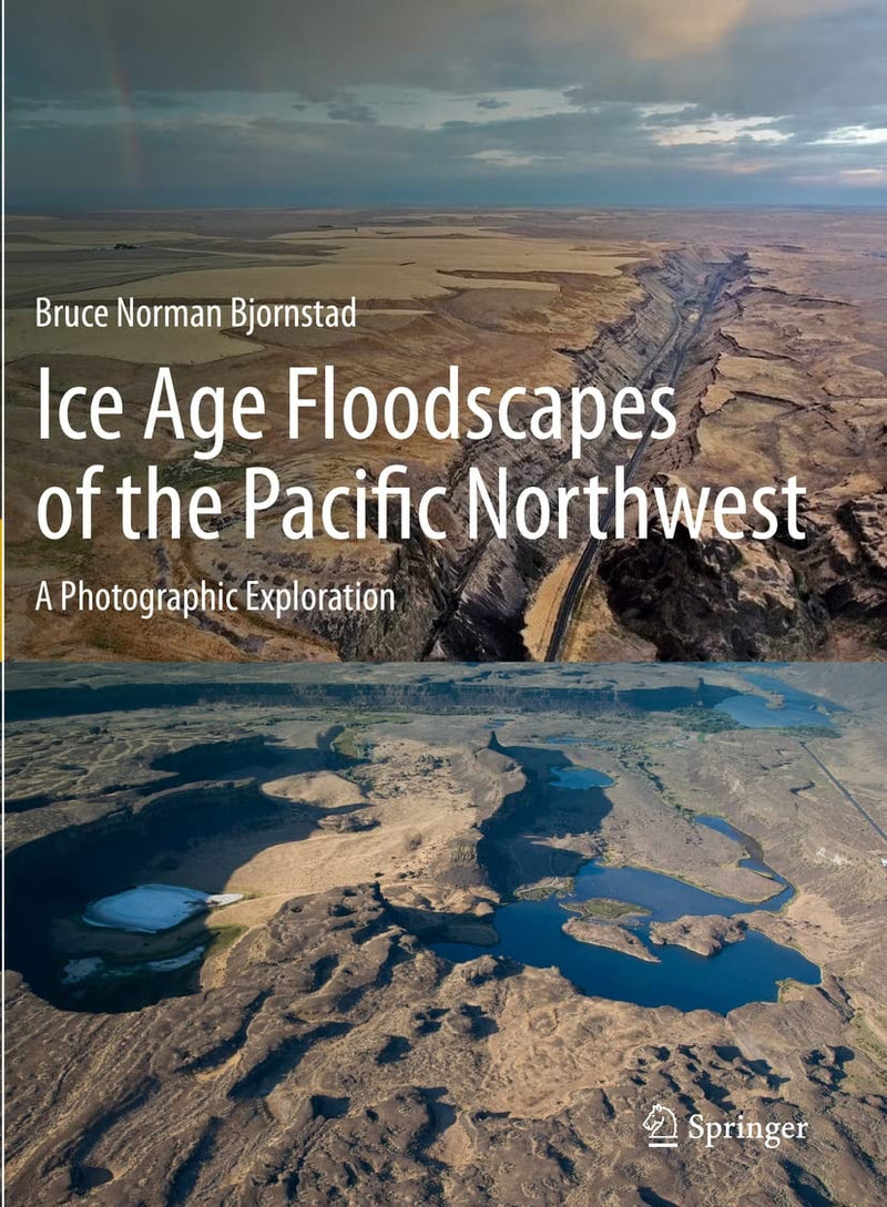 Ice Age Floodscapes of the Pacific Northwest A Photographic Exploration by Bruce Norman Bjornstad 1st Edition