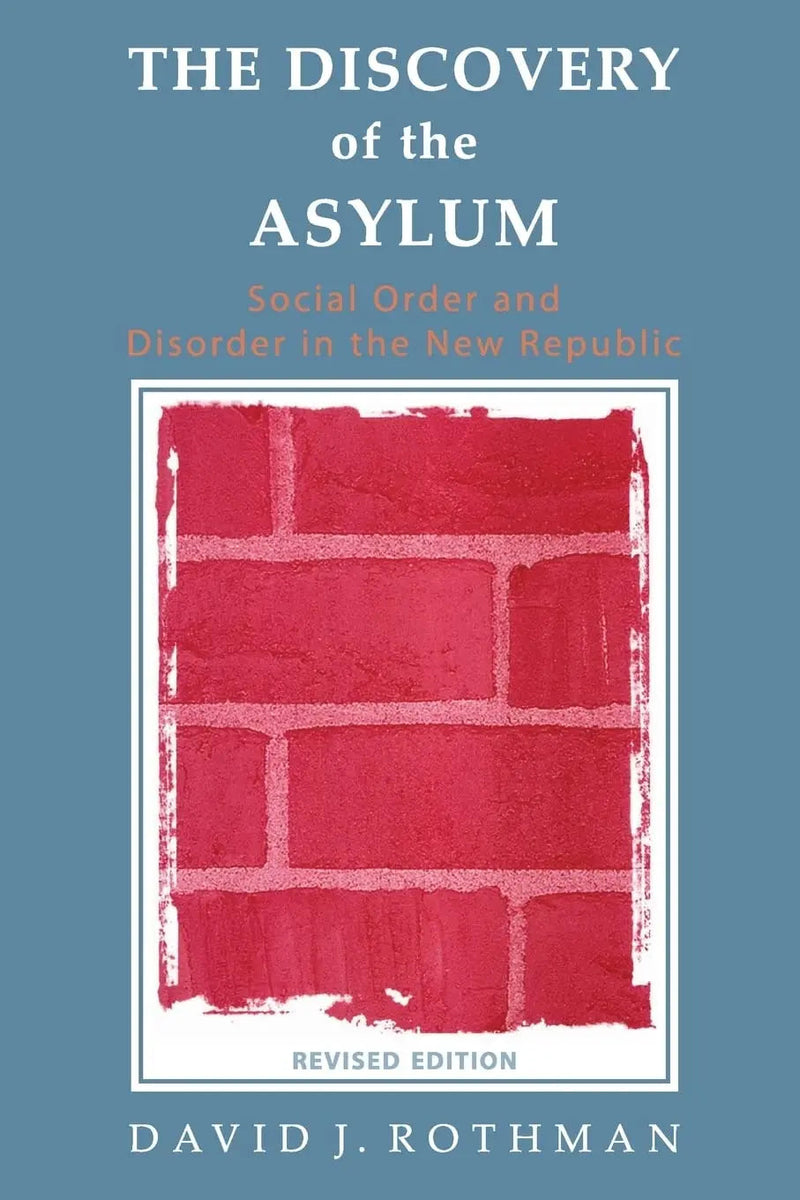 The Discovery of the Asylum Social Order and Disorder in the New Republic by David J. Rothman 1st Edition ISBN 9780202307152