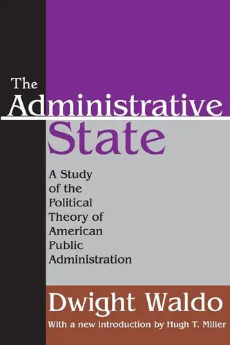 The Administrative State A Study of the Political Theory of American Public Administration by Dwight Waldo ISBN: 978-1412805971