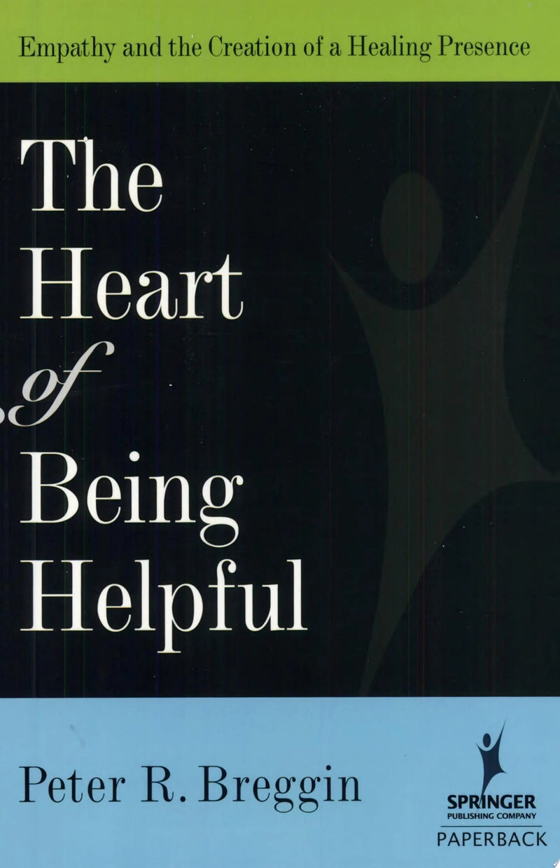 Heart of Being Helpful Empathy and the Creation of a Healing Presence by Peter Roger Breggin 1st Edition ISBN 9780826102744