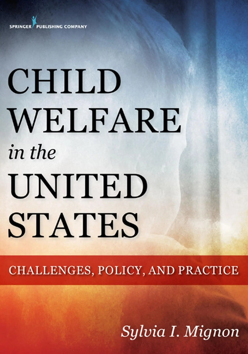 Child Welfare in the United States Challenges, Policy, and Practice by Sylvia I. Mignon 1st Edition ISBN 9780826126429